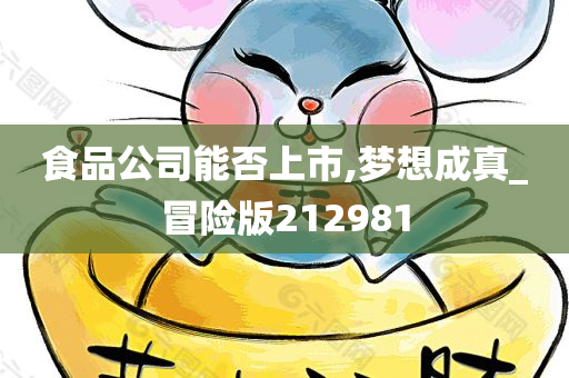 食品公司能否上市,梦想成真_冒险版212981