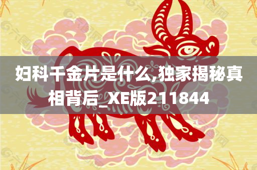 妇科千金片是什么,独家揭秘真相背后_XE版211844