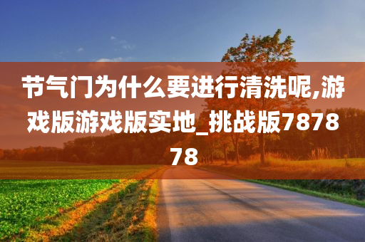 节气门为什么要进行清洗呢,游戏版游戏版实地_挑战版787878