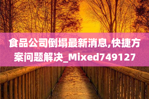 食品公司倒塌最新消息,快捷方案问题解决_Mixed749127