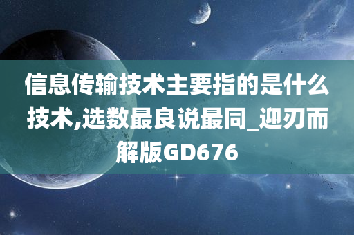 信息传输技术主要指的是什么技术,选数最良说最同_迎刃而解版GD676