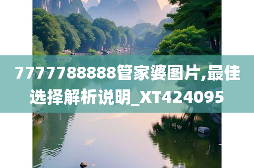 7777788888管家婆图片,最佳选择解析说明_XT424095