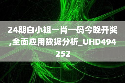 24期白小姐一肖一码今晚开奖,全面应用数据分析_UHD494252