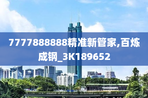 7777888888精准新管家,百炼成钢_3K189652