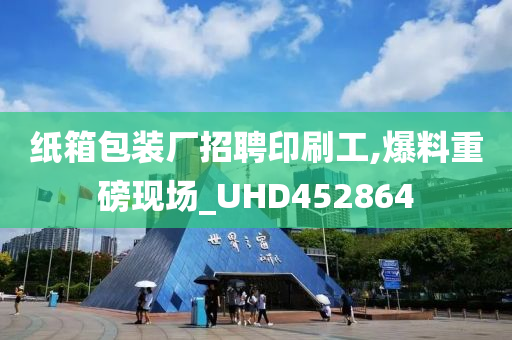 纸箱包装厂招聘印刷工,爆料重磅现场_UHD452864