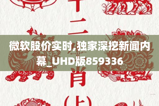 微软股价实时,独家深挖新闻内幕_UHD版859336