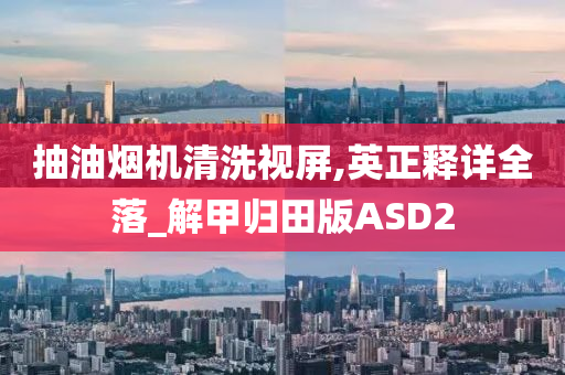 抽油烟机清洗视屏,英正释详全落_解甲归田版ASD2