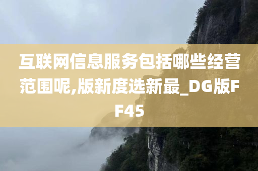 互联网信息服务包括哪些经营范围呢,版新度选新最_DG版FF45