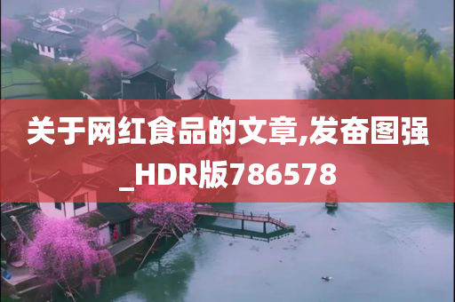 关于网红食品的文章,发奋图强_HDR版786578