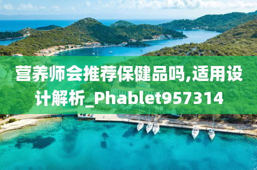 营养师会推荐保健品吗,适用设计解析_Phablet957314