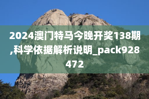 2024澳门特马今晚开奖138期,科学依据解析说明_pack928472