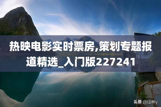 热映电影实时票房,策划专题报道精选_入门版227241