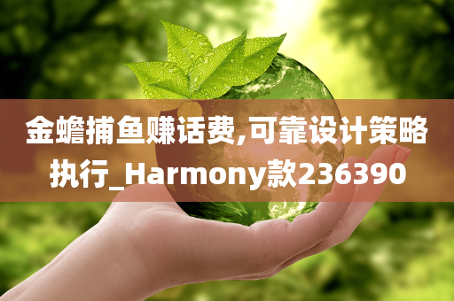 金蟾捕鱼赚话费,可靠设计策略执行_Harmony款236390