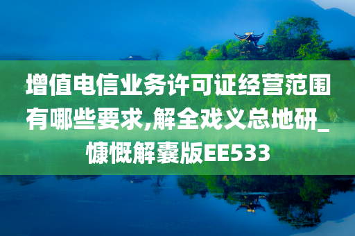 增值电信业务许可证经营范围有哪些要求,解全戏义总地研_慷慨解囊版EE533