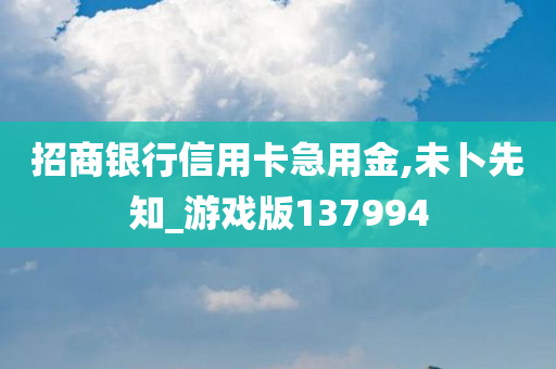 招商银行信用卡急用金,未卜先知_游戏版137994