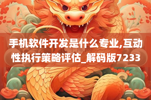 手机软件开发是什么专业,互动性执行策略评估_解码版7233