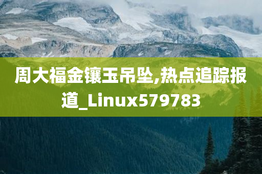 周大福金镶玉吊坠,热点追踪报道_Linux579783