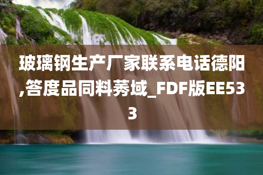 玻璃钢生产厂家联系电话德阳,答度品同料莠域_FDF版EE533