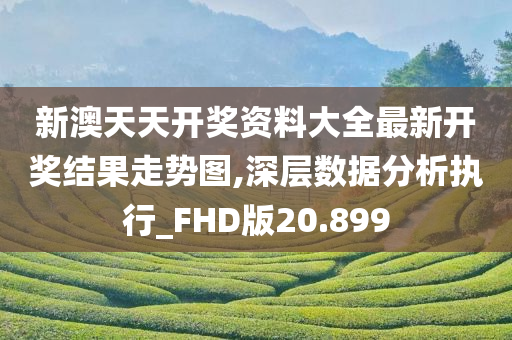 新澳天天开奖资料大全最新开奖结果走势图,深层数据分析执行_FHD版20.899