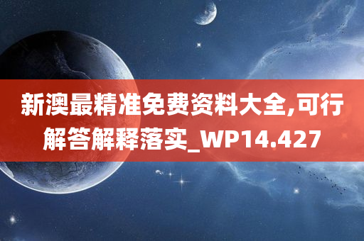 新澳最精准免费资料大全,可行解答解释落实_WP14.427