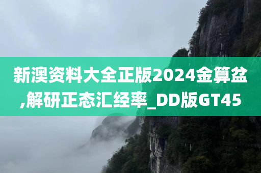 新澳资料大全正版2024金算盆,解研正态汇经率_DD版GT45