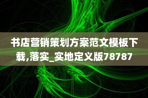 书店营销策划方案范文模板下载,落实_实地定义版78787