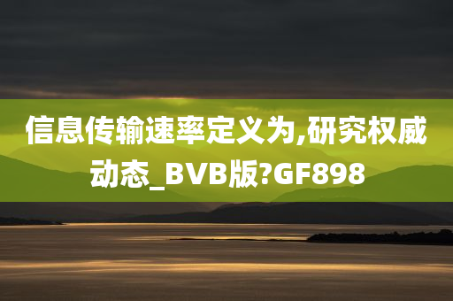 信息传输速率定义为,研究权威动态_BVB版?GF898