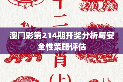 澳门彩第214期开奖分析与安全性策略评估