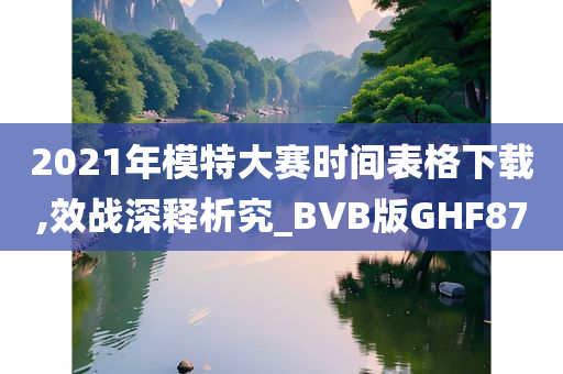 2021年模特大赛时间表格下载,效战深释析究_BVB版GHF87