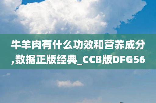 牛羊肉有什么功效和营养成分,数据正版经典_CCB版DFG56