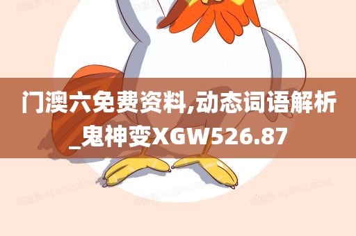 门澳六免费资料,动态词语解析_鬼神变XGW526.87