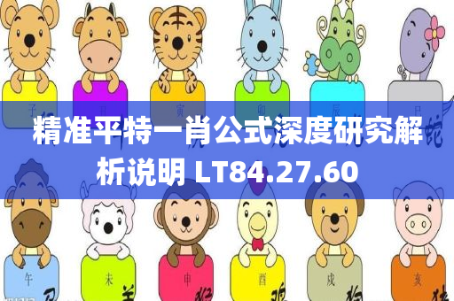 精准平特一肖公式深度研究解析说明 LT84.27.60