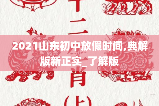 2021山东初中放假时间,典解版新正实_了解版