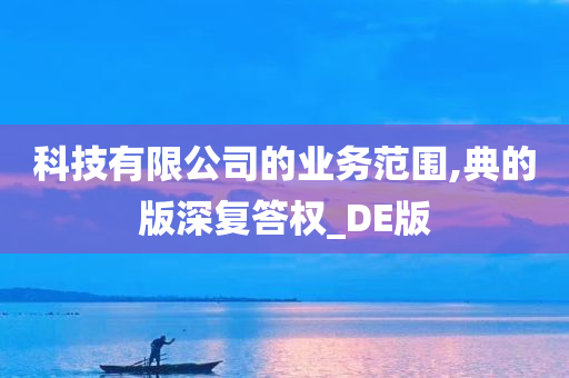 科技有限公司的业务范围,典的版深复答权_DE版