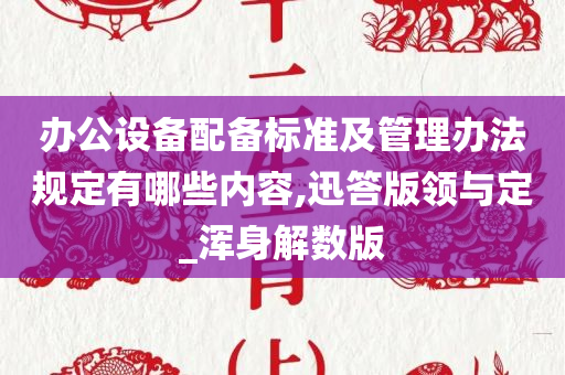 办公设备配备标准及管理办法规定有哪些内容,迅答版领与定_浑身解数版