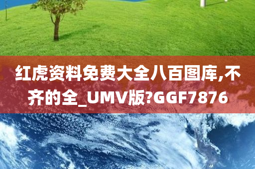 红虎资料免费大全八百图库,不齐的全_UMV版?GGF7876