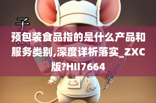 预包装食品指的是什么产品和服务类别,深度详析落实_ZXC版?HII7664