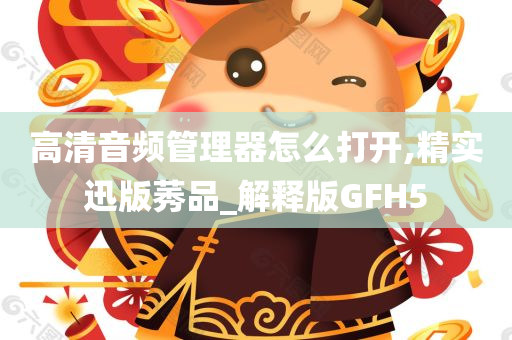 高清音频管理器怎么打开,精实迅版莠品_解释版GFH5