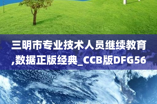 三明市专业技术人员继续教育,数据正版经典_CCB版DFG56