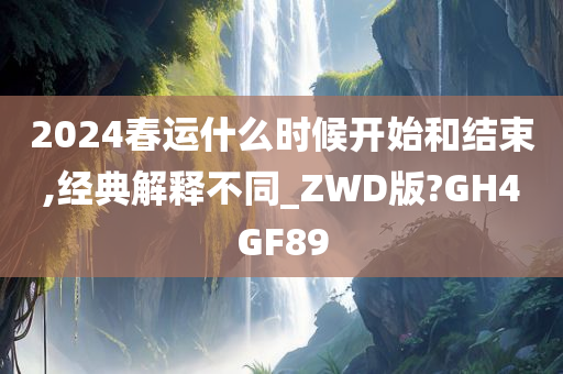 2024春运什么时候开始和结束,经典解释不同_ZWD版?GH4GF89