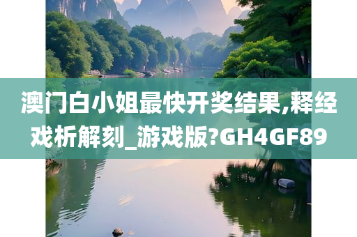 澳门白小姐最快开奖结果,释经戏析解刻_游戏版?GH4GF89