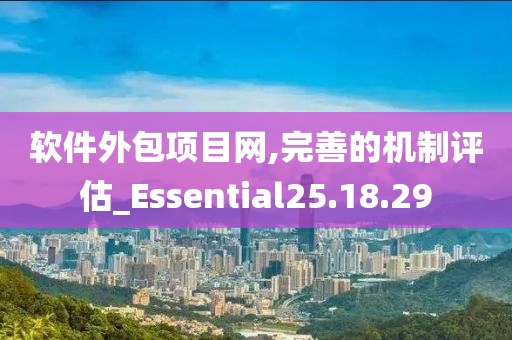 软件外包项目网,完善的机制评估_Essential25.18.29