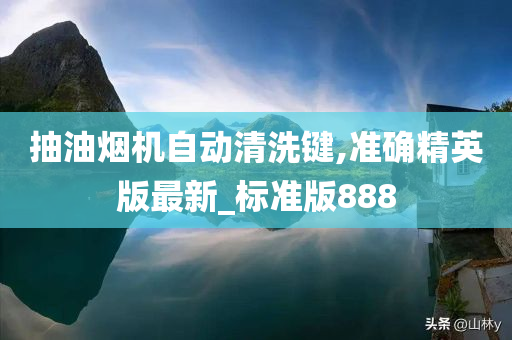 抽油烟机自动清洗键,准确精英版最新_标准版888