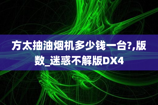 方太抽油烟机多少钱一台?,版数_迷惑不解版DX4