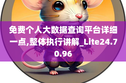 免费个人大数据查询平台详细一点,整体执行讲解_Lite24.70.96