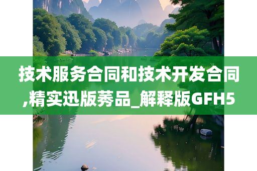 技术服务合同和技术开发合同,精实迅版莠品_解释版GFH5