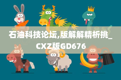 石油科技论坛,版解解精析挑_CXZ版GD676