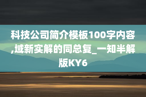 科技公司简介模板100字内容,域新实解的同总复_一知半解版KY6