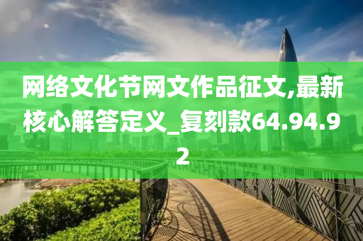 网络文化节网文作品征文,最新核心解答定义_复刻款64.94.92