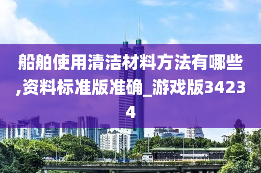 船舶使用清洁材料方法有哪些,资料标准版准确_游戏版34234